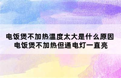 电饭煲不加热温度太大是什么原因 电饭煲不加热但通电灯一直亮